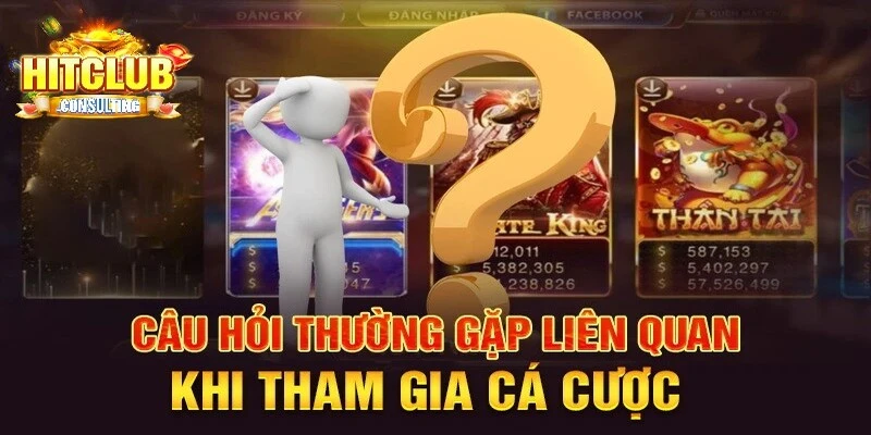 Câu hỏi thường gặp HITCLUB về hình thức cá cược