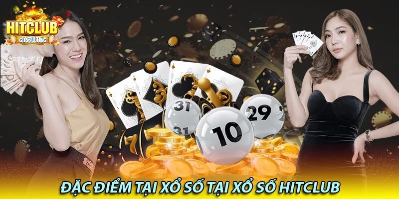Điểm nổi bật khi tham gia sảnh xổ số HITCLUB
