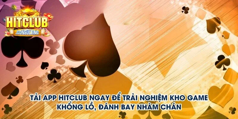 Lợi ích chính khi thực hiện tải app HITCLUB