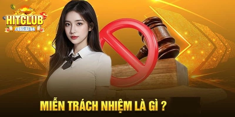Tìm hiểu khái niệm miễn trách nhiệm tại HITCLUB