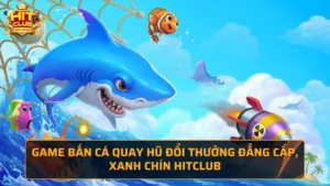 Game bắn cá quay hũ đổi thưởng